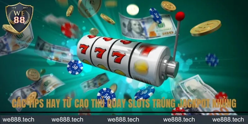 Các tips hay từ cao thủ quay slots trúng jackpot khủng