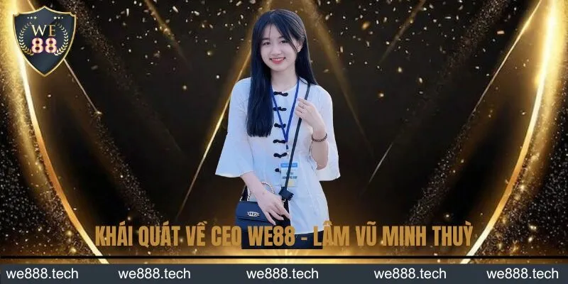 Khái quát về CEO WE88 - Lâm Vũ Minh Thuỳ