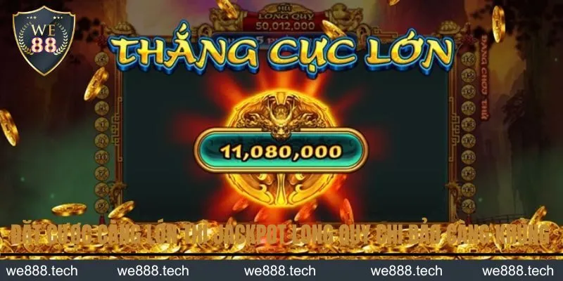 Đặt cược càng lớn thì jackpot Long Quy Chi Bảo càng khủng