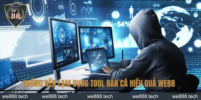 Không nên lạm dụng tool bắn cá hiệu quả WE88