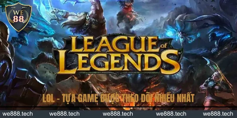 LOL - Tựa game được theo dõi nhiều nhất